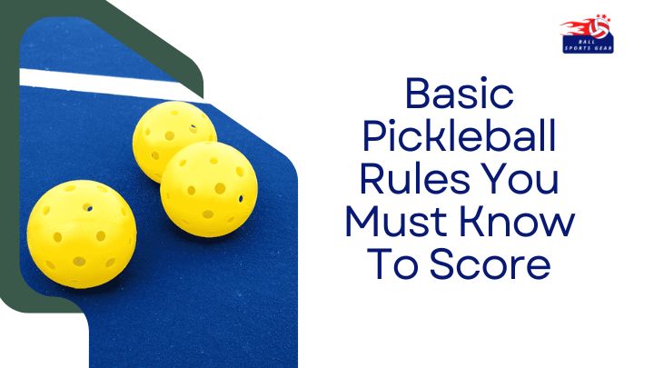 Basic Pickleball Rules You Must Know To Score