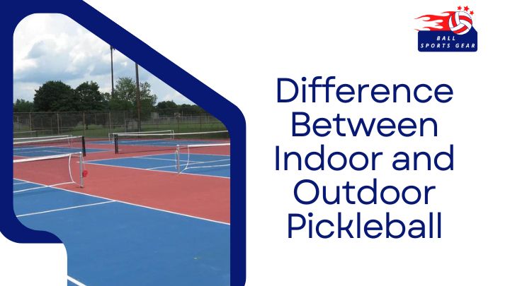 Difference Between Indoor and Outdoor Pickleball