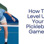 How To Level Up Your Pickleball Game