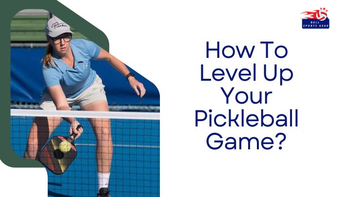 How To Level Up Your Pickleball Game