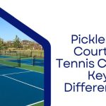 Pickleball Court vs Tennis Court Key Differences