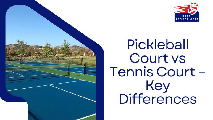 Pickleball Court vs Tennis Court Key Differences