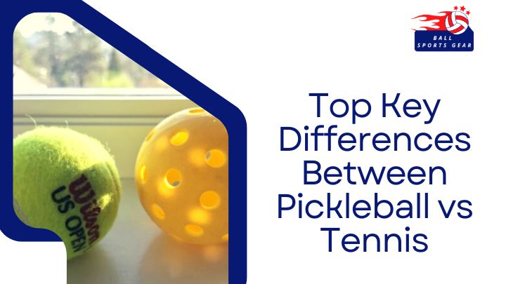 Top Key Differences Between Pickleball vs Tennis