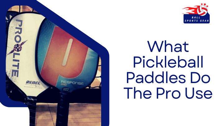 What Pickleball Paddles Do The Pro Use