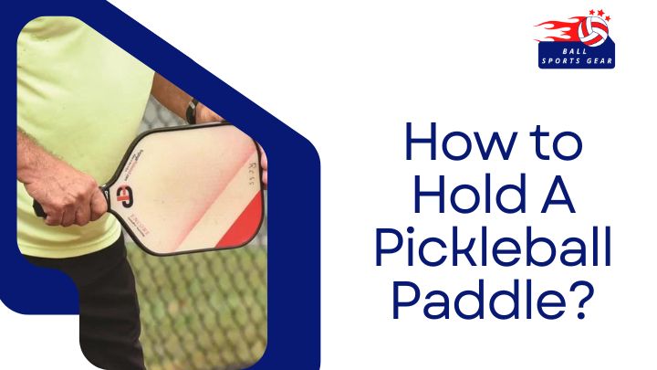 How to Hold A Pickleball Paddle
