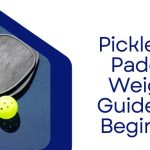 Pickleball Paddle Weight Guide For Beginner