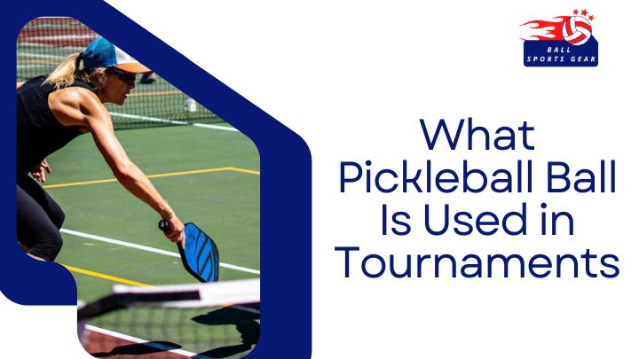 What Pickleball Ball Is Used in Tournaments