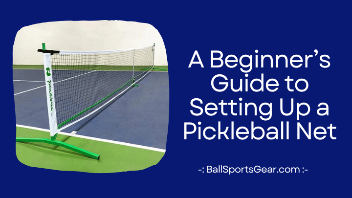 A Beginner’s Guide to Setting Up a Pickleball Net