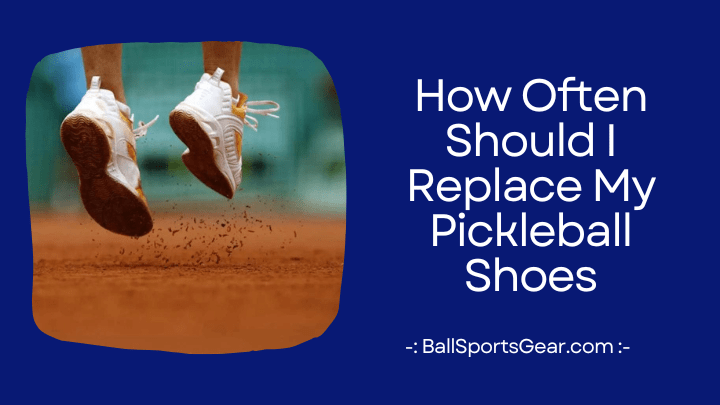 How Often Should I Replace My Pickleball Shoes