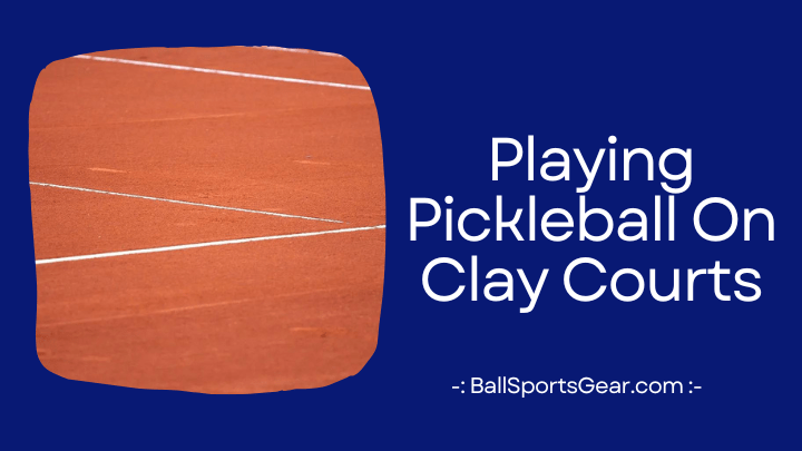 Playing Pickleball On Clay Courts