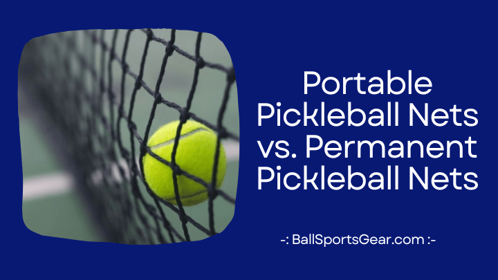 Portable Pickleball Nets vs Permanent Pickleball Nets