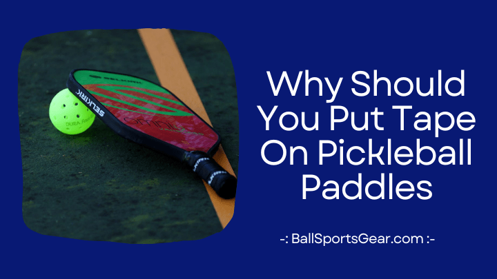 Why Should You Put Tape On Pickleball Paddles
