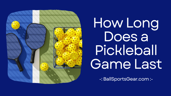 How Long Does a Pickleball Game Last