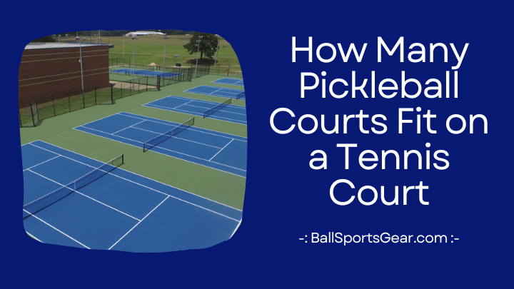 How Many Pickleball Courts Fit on a Tennis Court