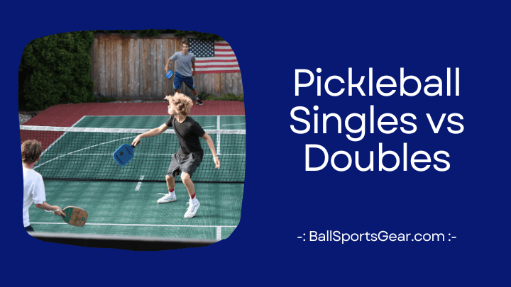 Pickleball Singles vs Doubles