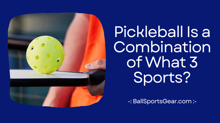 Pickleball Is a Combination of What 3 Sports