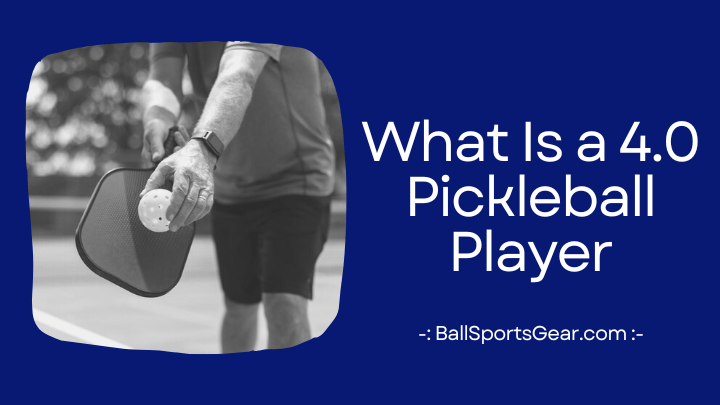 What Is a 4.0 Pickleball Player