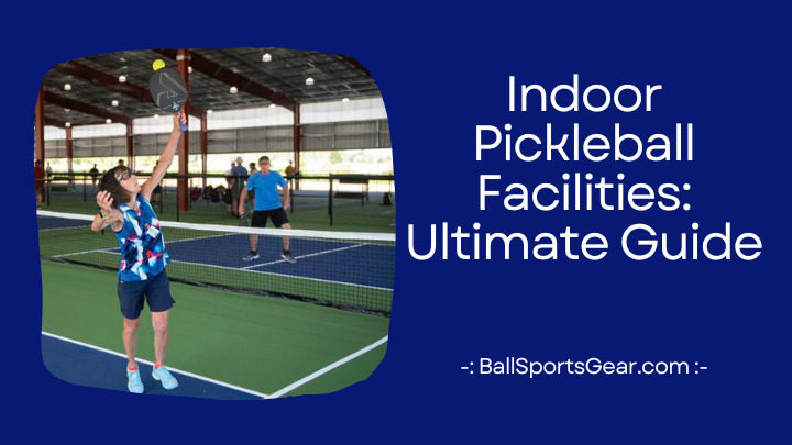Indoor Pickleball Facilities Ultimate Guide