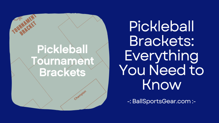 Pickleball Brackets-Everything You Need to Know